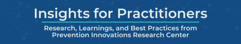 Insights for Practitioners, a Prevention Innovations Research Center publication. Website banner for Insights for Practitioners, a Prevention Innovations Research Center publication about research, learning, and best practices in sexual assault prevention.