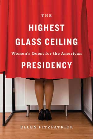 The Highest Glass Ceiling: Women’s Quest for the American Presidency