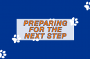 A graphic with the words "Preparing for the next step."